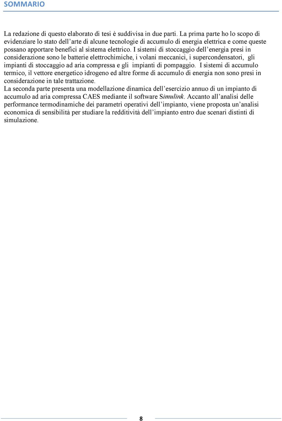 I sistemi di stoccaggio dell energia presi in considerazione sono le batterie elettrochimiche, i volani meccanici, i supercondensatori, gli impianti di stoccaggio ad aria compressa e gli impianti di