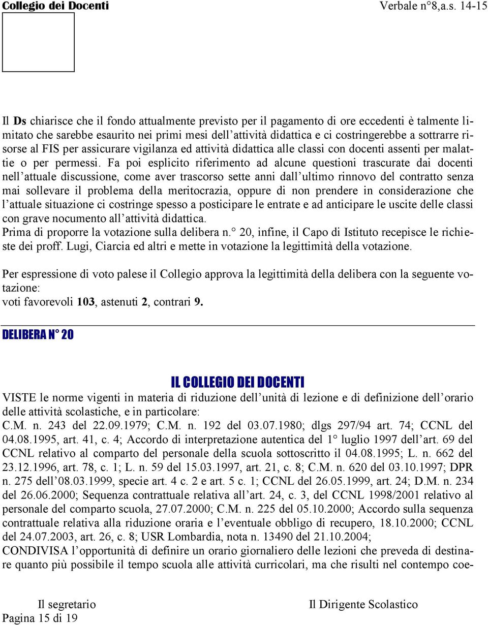 Fa poi esplicito riferimento ad alcune questioni trascurate dai docenti nell attuale discussione, come aver trascorso sette anni dall ultimo rinnovo del contratto senza mai sollevare il problema