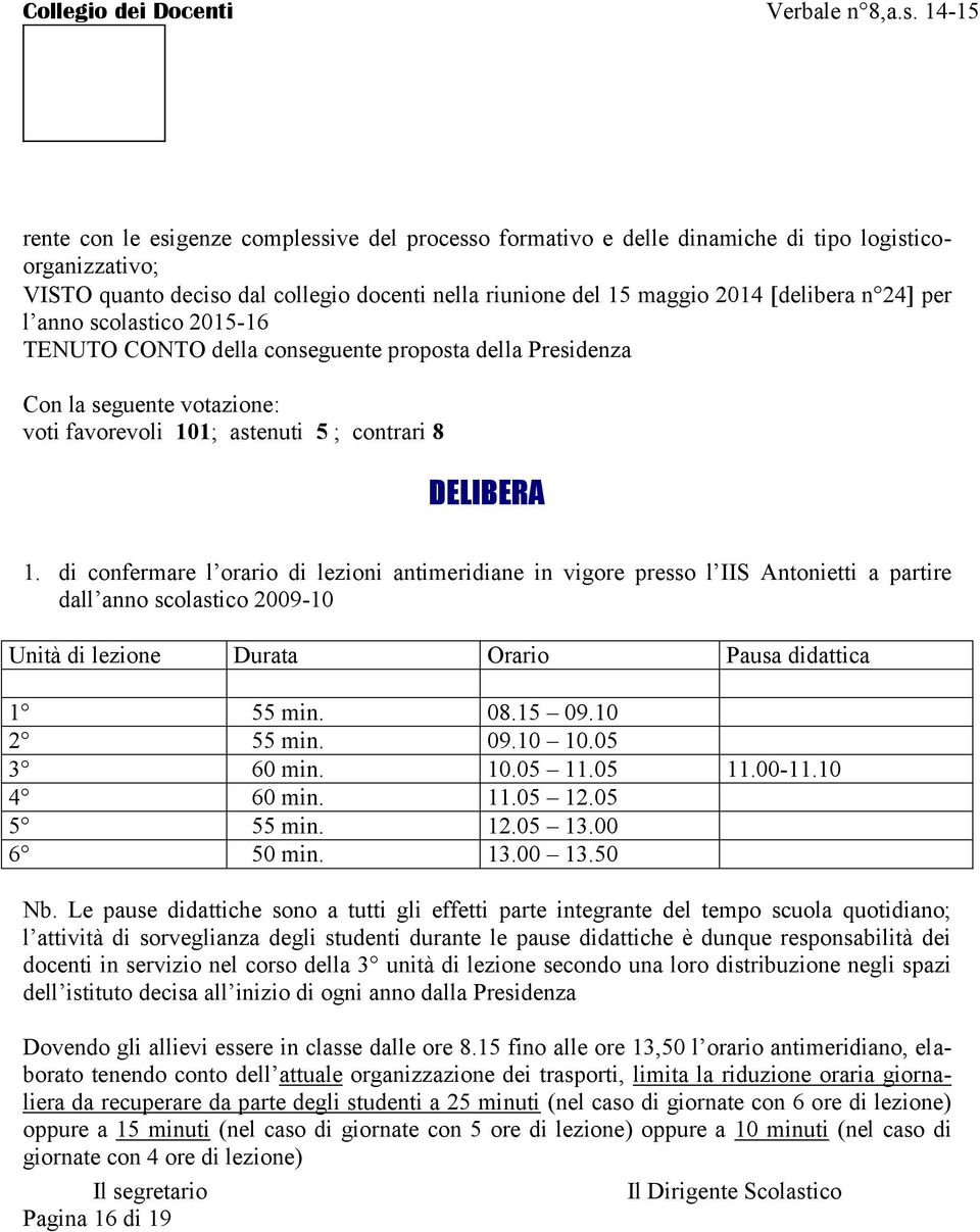 di confermare l orario di lezioni antimeridiane in vigore presso l IIS Antonietti a partire dall anno scolastico 2009-10 Unità di lezione Durata Orario Pausa didattica 1 55 min. 08.15 09.10 2 55 min.