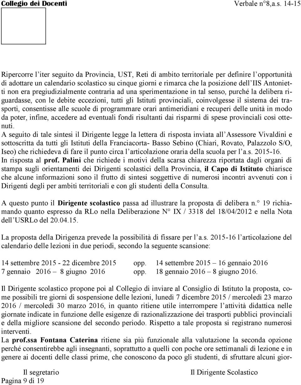 dei trasporti, consentisse alle scuole di programmare orari antimeridiani e recuperi delle unità in modo da poter, infine, accedere ad eventuali fondi risultanti dai risparmi di spese provinciali