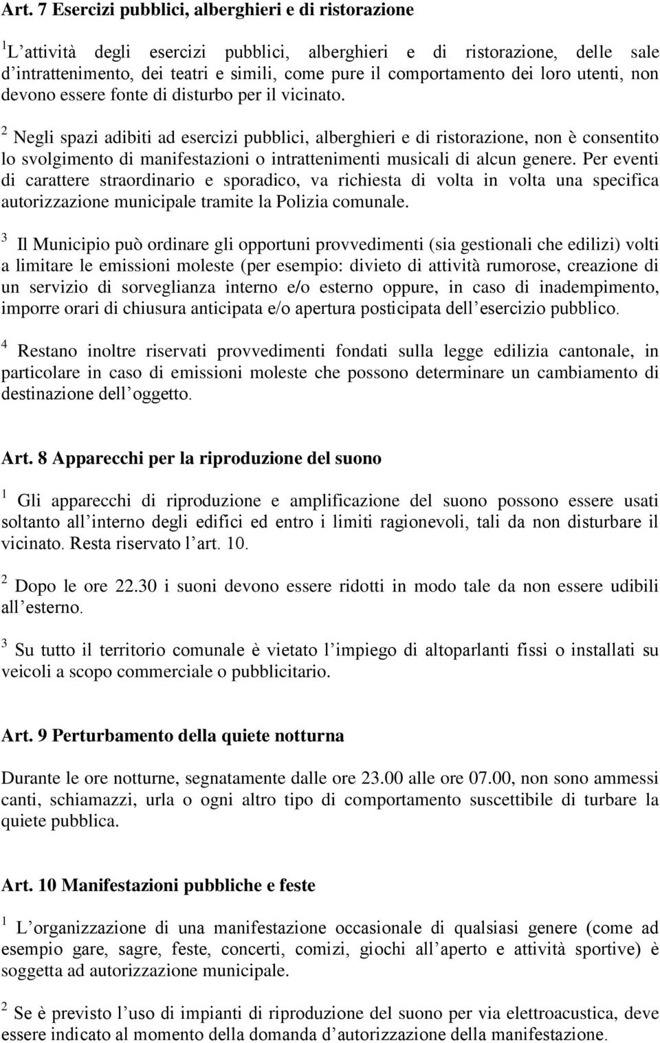 2 Negli spazi adibiti ad esercizi pubblici, alberghieri e di ristorazione, non è consentito lo svolgimento di manifestazioni o intrattenimenti musicali di alcun genere.