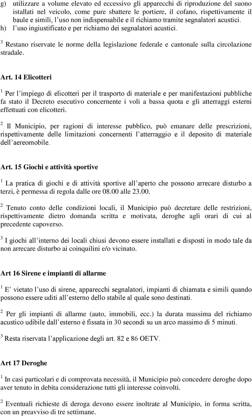 3 Restano riservate le norme della legislazione federale e cantonale sulla circolazione stradale. Art.