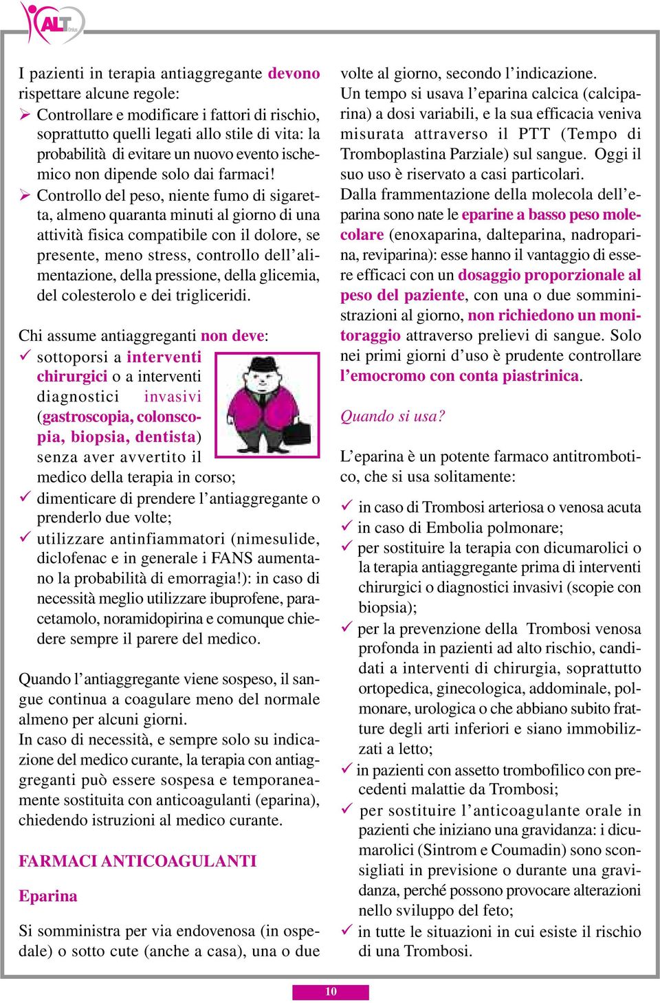 ÿ Controllo del peso, niente fumo di sigaretta, almeno quaranta minuti al giorno di una attività fisica compatibile con il dolore, se presente, meno stress, controllo dell alimentazione, della