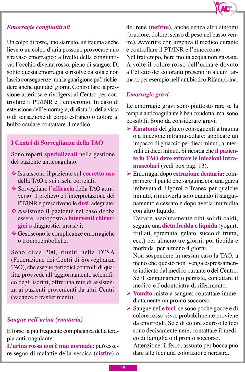 Controllare la pressione arteriosa e rivolgersi al Centro per controllare il PT/INR e l emocromo.