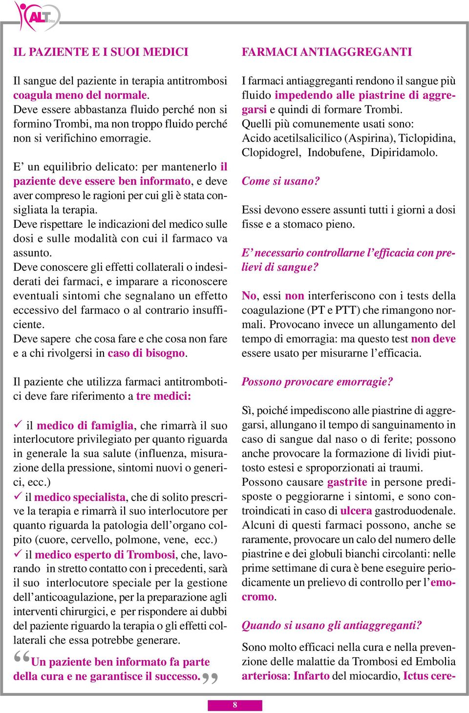 E un equilibrio delicato: per mantenerlo il paziente deve essere ben informato, e deve aver compreso le ragioni per cui gli è stata consigliata la terapia.