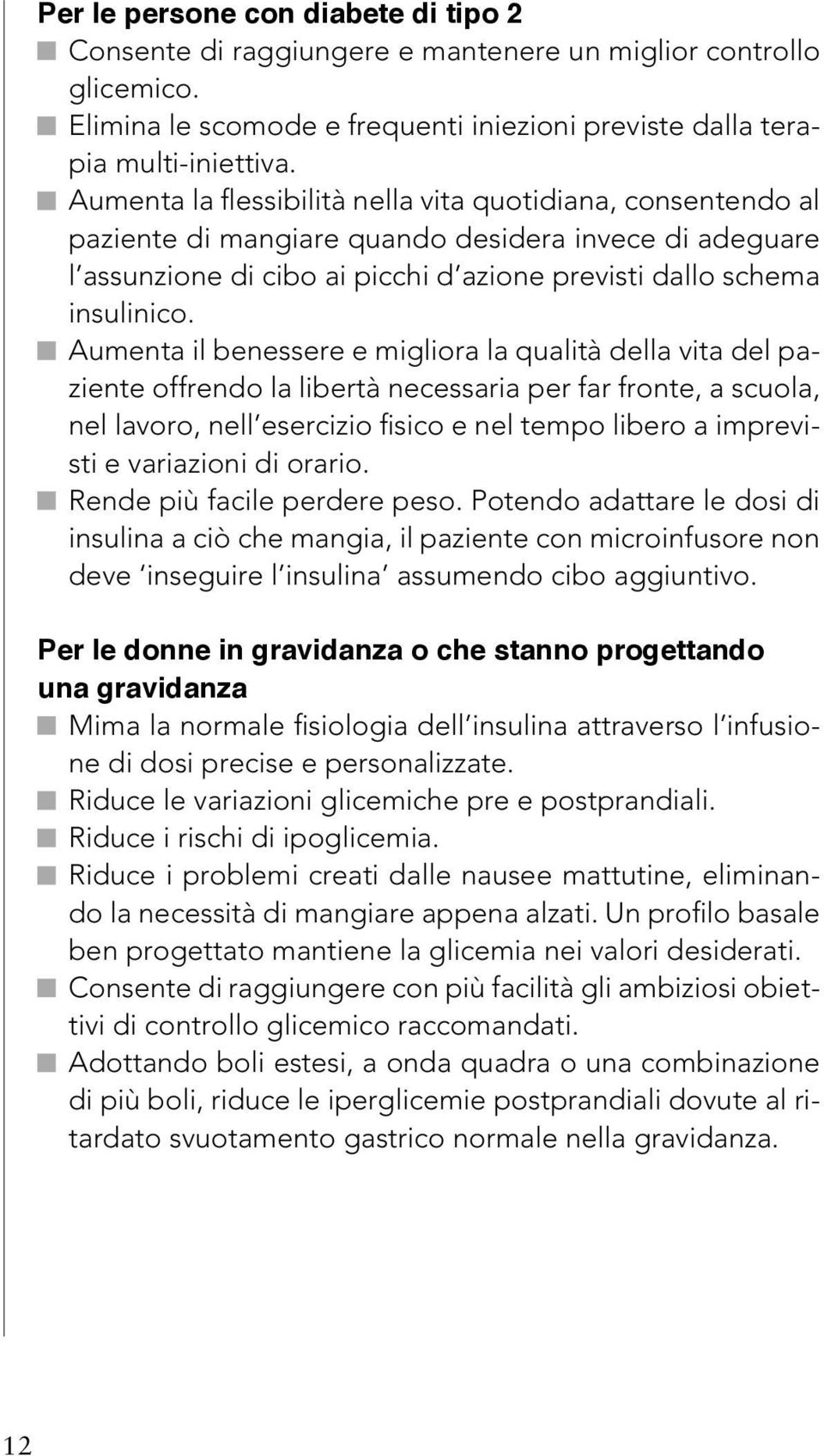 Aumenta il benessere e migliora la qualità della vita del paziente offrendo la libertà necessaria per far fronte, a scuola, nel lavoro, nell esercizio fisico e nel tempo libero a imprevisti e