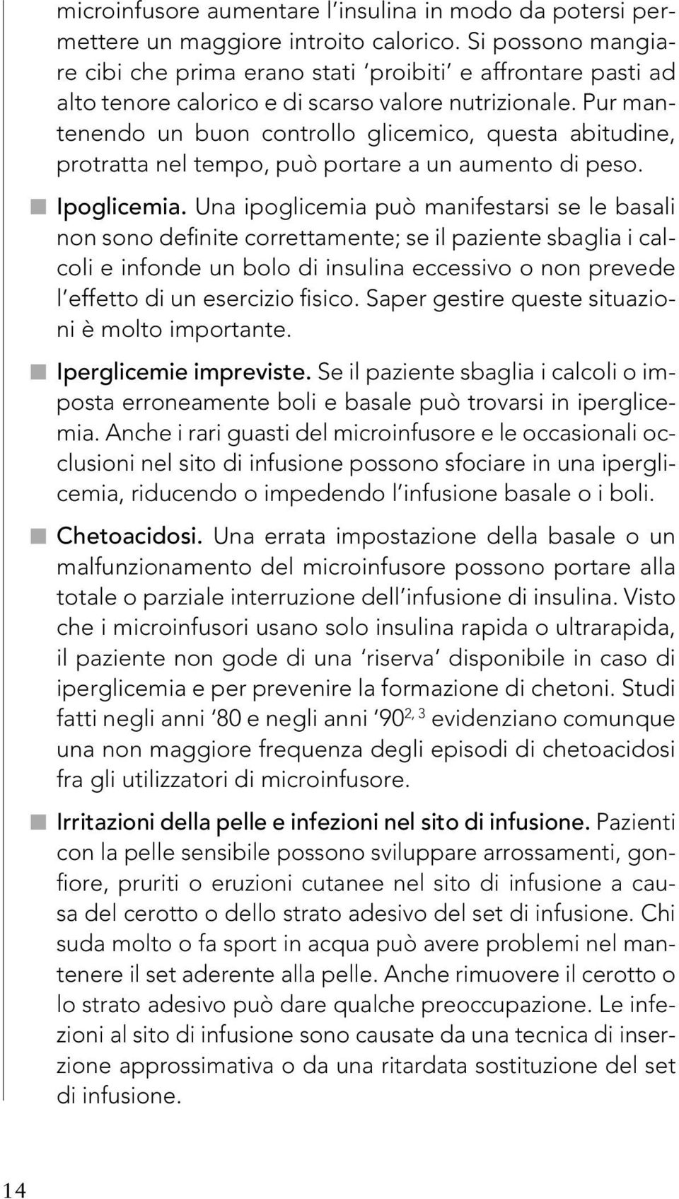 Pur mantenendo un buon controllo glicemico, questa abitudine, protratta nel tempo, può portare a un aumento di peso. Ipoglicemia.