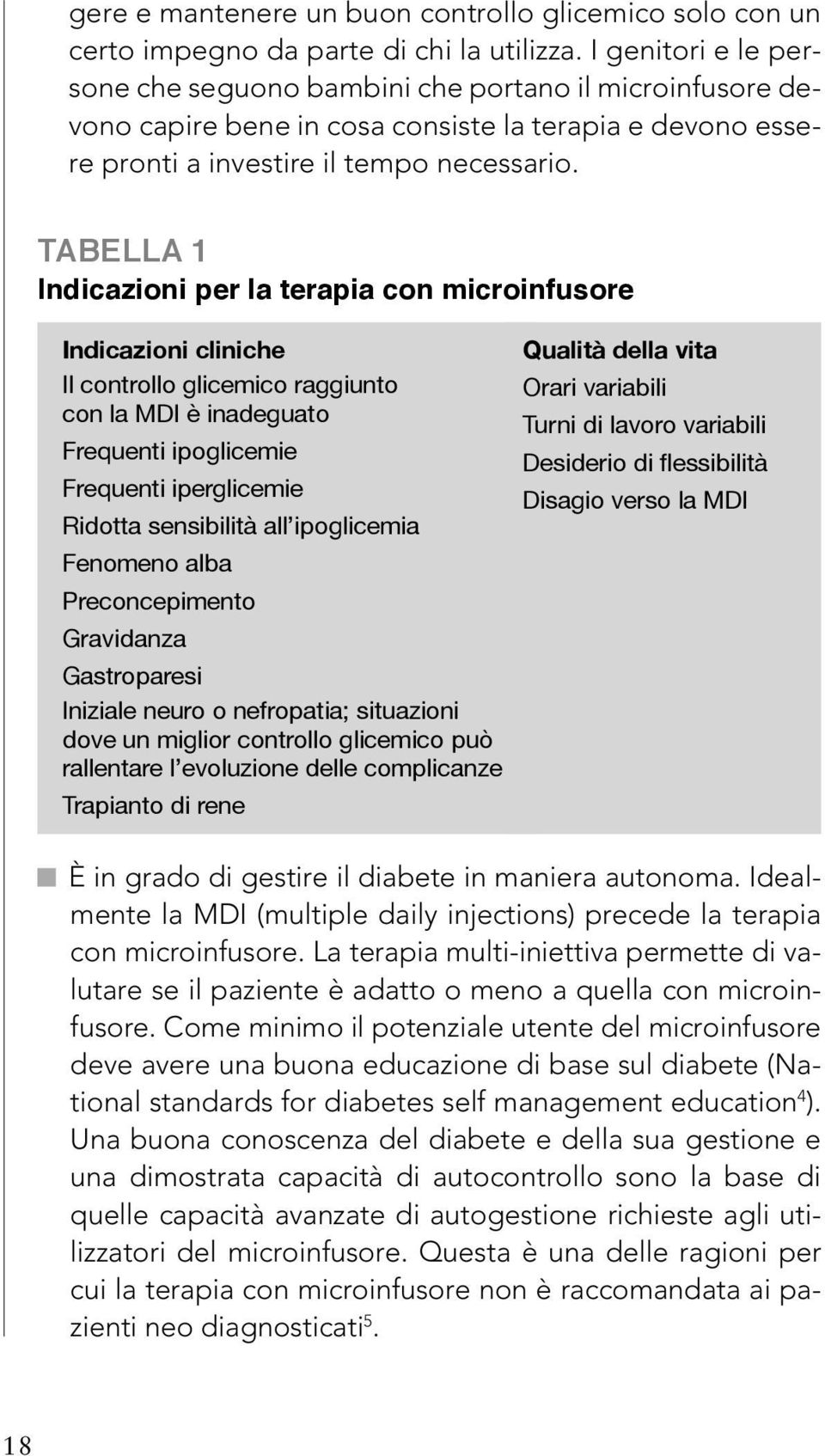 TABELLA 1 Indicazioni per la terapia con microinfusore Indicazioni cliniche Il controllo glicemico raggiunto con la MDI è inadeguato Frequenti ipoglicemie Frequenti iperglicemie Ridotta sensibilità