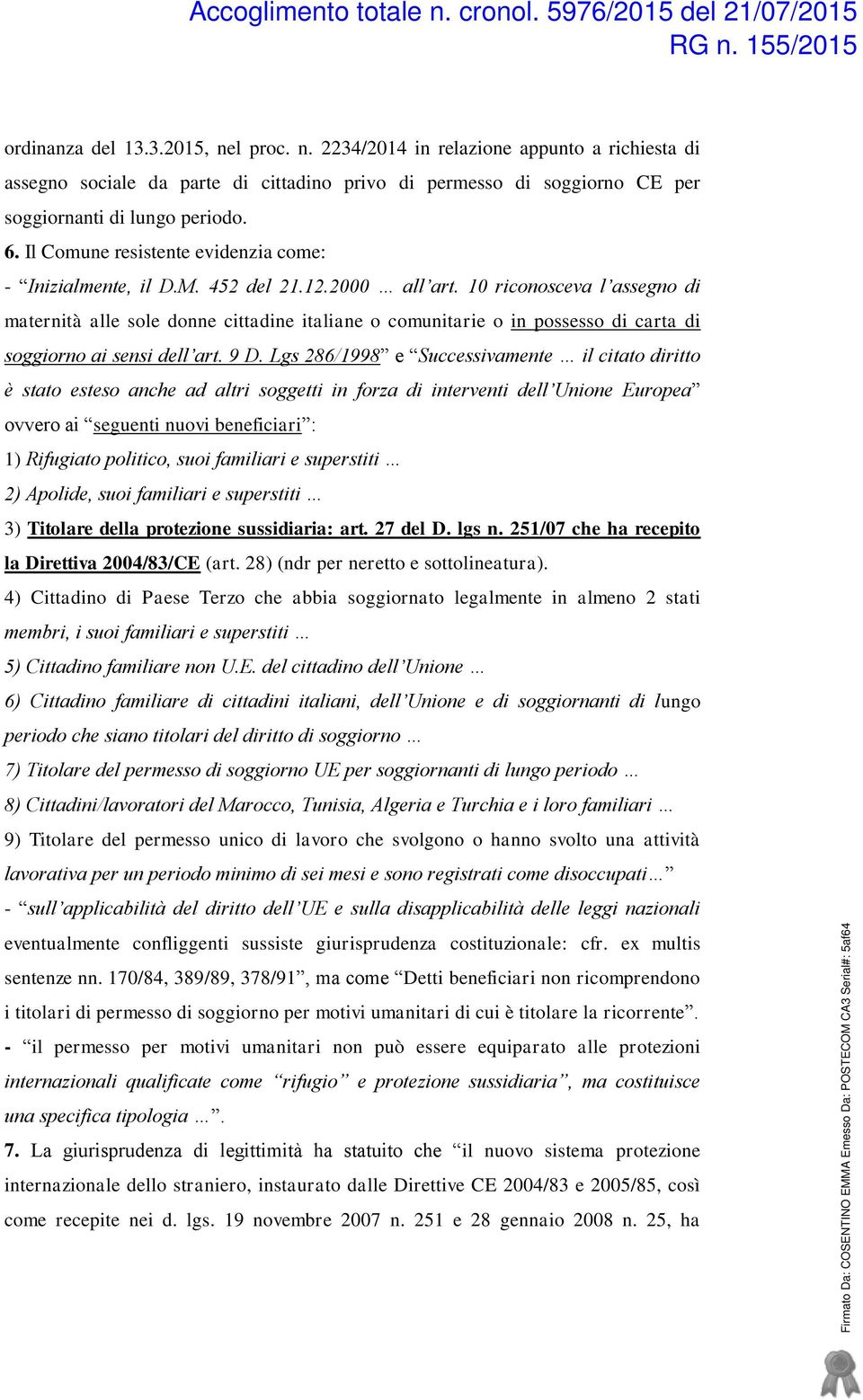 10 riconosceva l assegno di maternità alle sole donne cittadine italiane o comunitarie o in possesso di carta di soggiorno ai sensi dell art. 9 D.