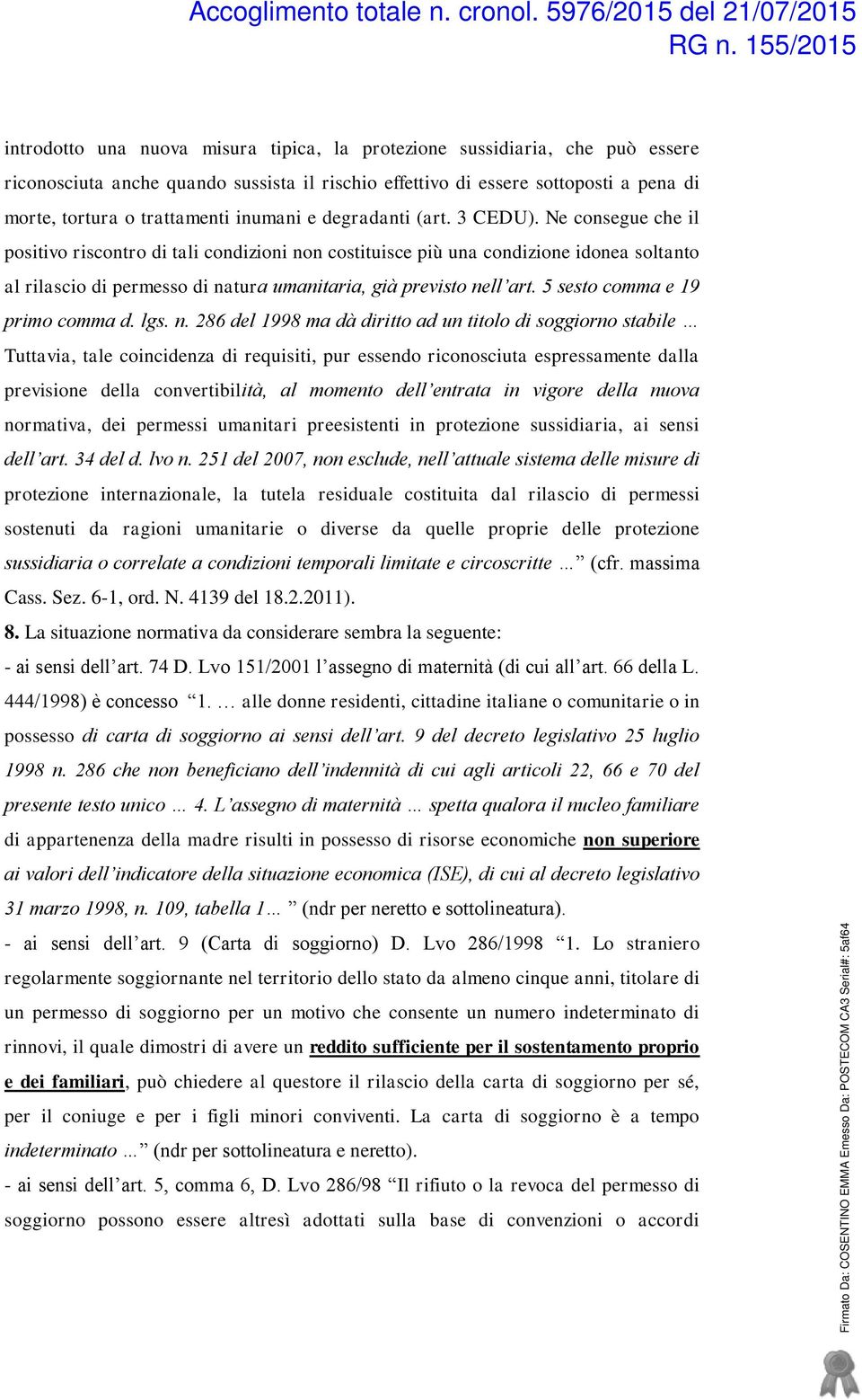 Ne consegue che il positivo riscontro di tali condizioni non costituisce più una condizione idonea soltanto al rilascio di permesso di natura umanitaria, già previsto nell art.