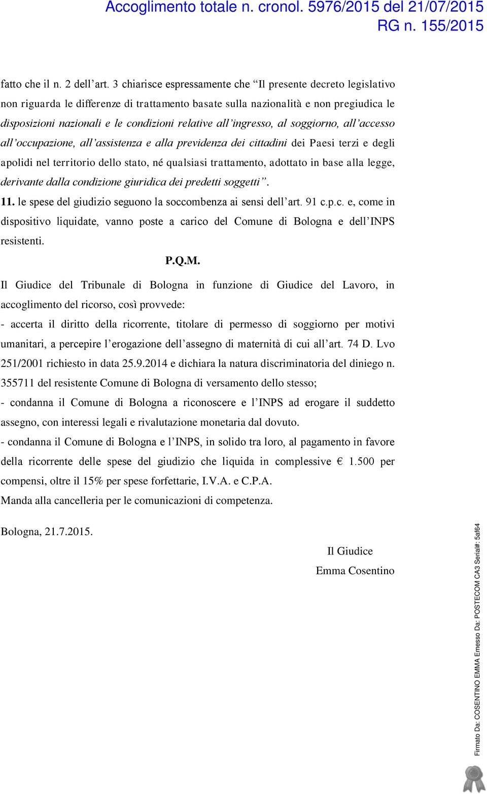 all ingresso, al soggiorno, all accesso all occupazione, all assistenza e alla previdenza dei cittadini dei Paesi terzi e degli apolidi nel territorio dello stato, né qualsiasi trattamento, adottato