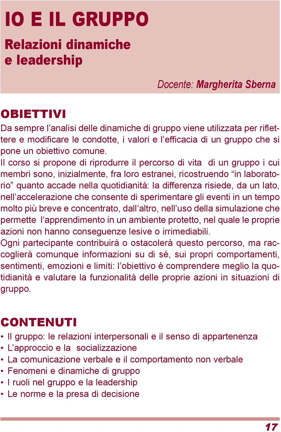 Il corso si propone di riprodurre il percorso di vita di un gruppo i cui membri sono, inizialmente, fra loro estranei, ricostruendo in laboratorio quanto accade nella quotidianità: la differenza