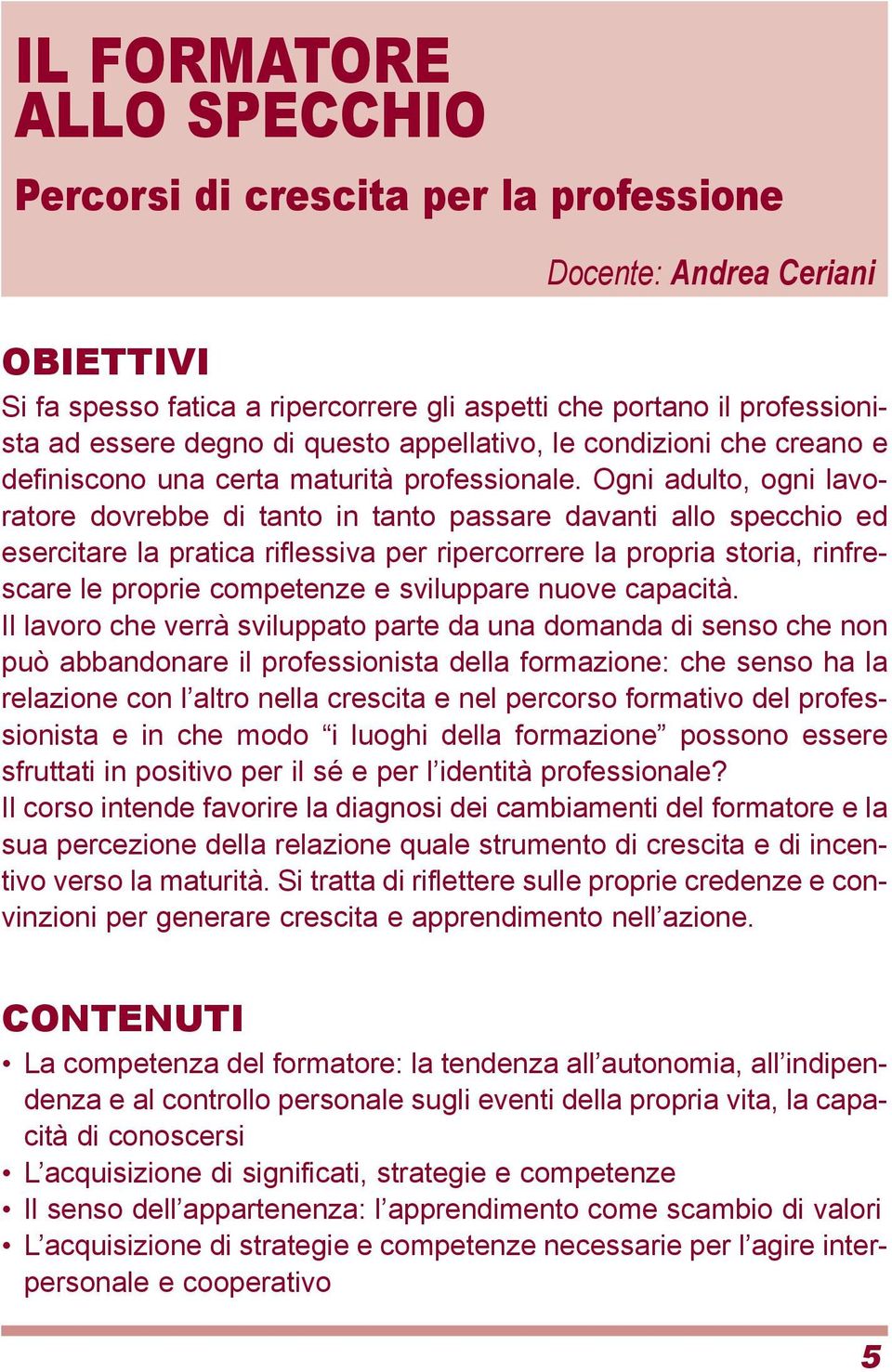 Ogni adulto, ogni lavoratore dovrebbe di tanto in tanto passare davanti allo specchio ed esercitare la pratica riflessiva per ripercorrere la propria storia, rinfrescare le proprie competenze e