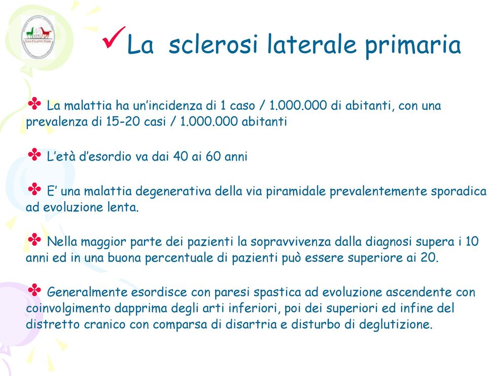 Nella maggior parte dei pazienti la sopravvivenza dalla diagnosi supera i 10 anni ed in una buona percentuale di pazienti può essere superiore ai 20.