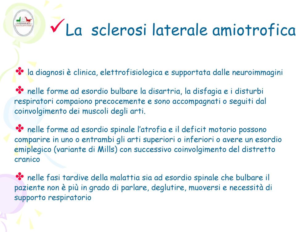 nelle forme ad esordio spinale l atrofia e il deficit motorio possono comparire in uno o entrambi gli arti superiori o inferiori o avere un esordio emiplegico (variante di