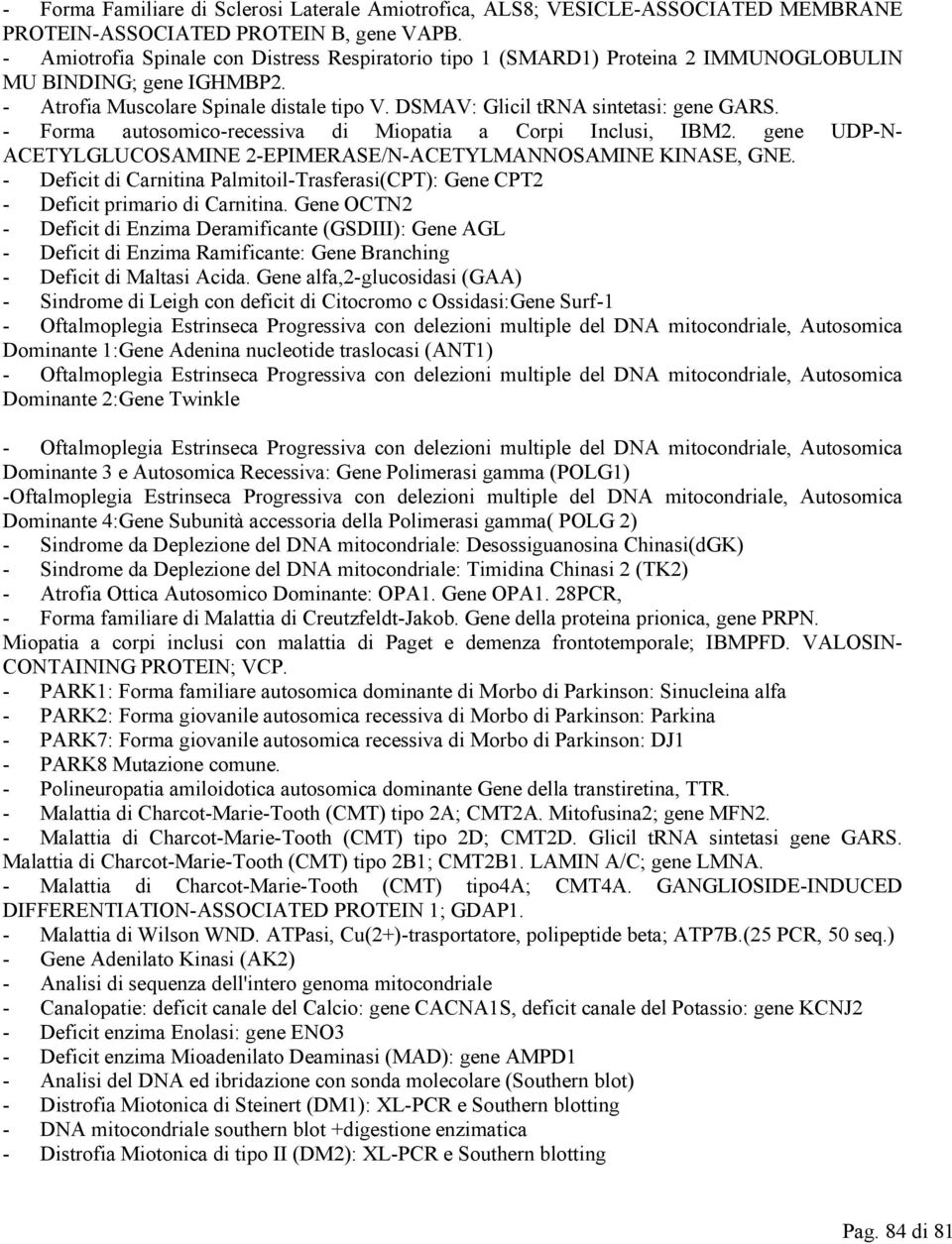 - Forma autosomico-recessiva di Miopatia a Corpi Inclusi, IBM2. gene UDP-N- ACETYLGLUCOSAMINE 2-EPIMERASE/N-ACETYLMANNOSAMINE KINASE, GNE.