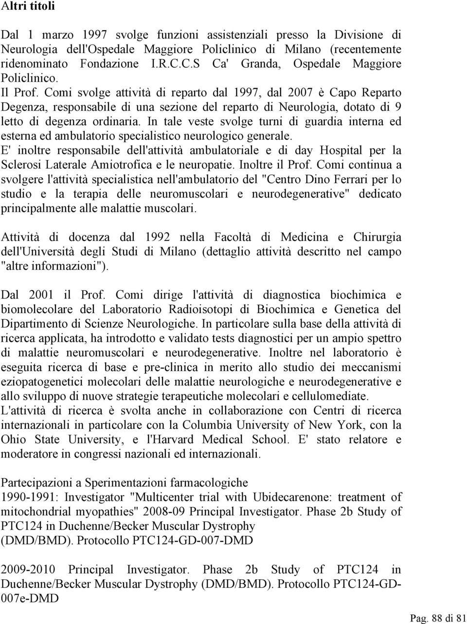 Comi svolge attività di reparto dal 1997, dal 2007 è Capo Reparto Degenza, responsabile di una sezione del reparto di Neurologia, dotato di 9 letto di degenza ordinaria.