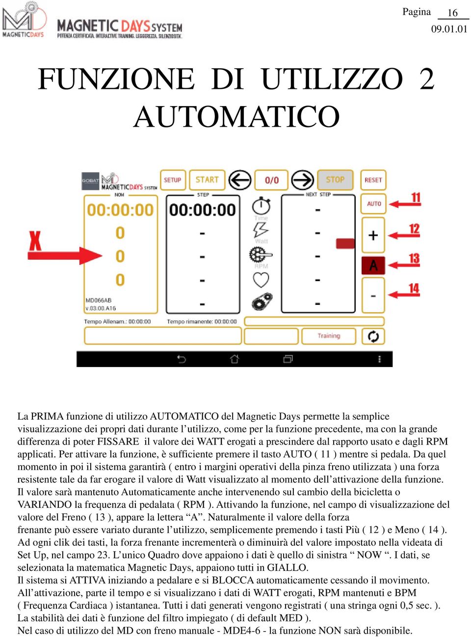 precedente, ma con la grande differenza di poter FISSARE il valore dei WATT erogati a prescindere dal rapporto usato e dagli RPM applicati.