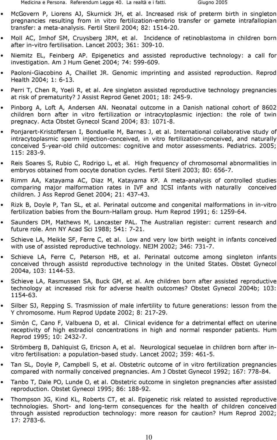 Moll AC, Imhof SM, Cruysberg JRM, et al. Incidence of retinoblastoma in children born after in-vitro fertilisation. Lancet 2003; 361: 309-10. Niemitz EL, Feinberg AP.