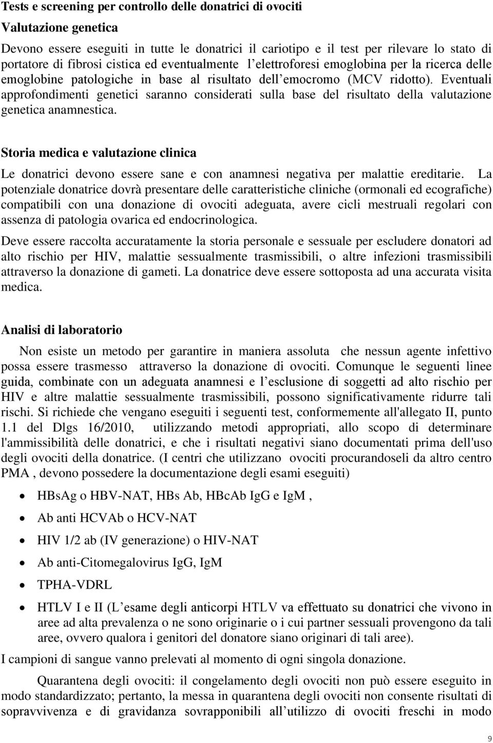 Eventuali approfondimenti genetici saranno considerati sulla base del risultato della valutazione genetica anamnestica.