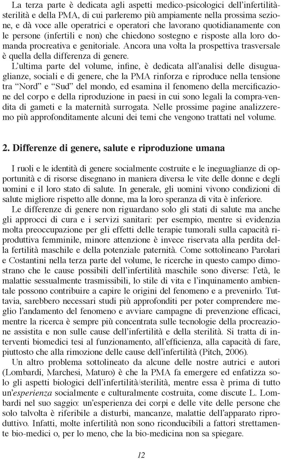 Ancora una volta la prospettiva trasversale è quella della differenza di genere.