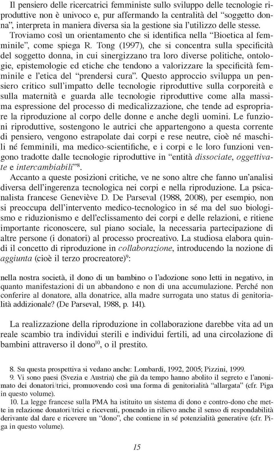 Tong (1997), che si concentra sulla specificità del soggetto donna, in cui sinergizzano tra loro diverse politiche, ontologie, epistemologie ed etiche che tendono a valorizzare la specificità