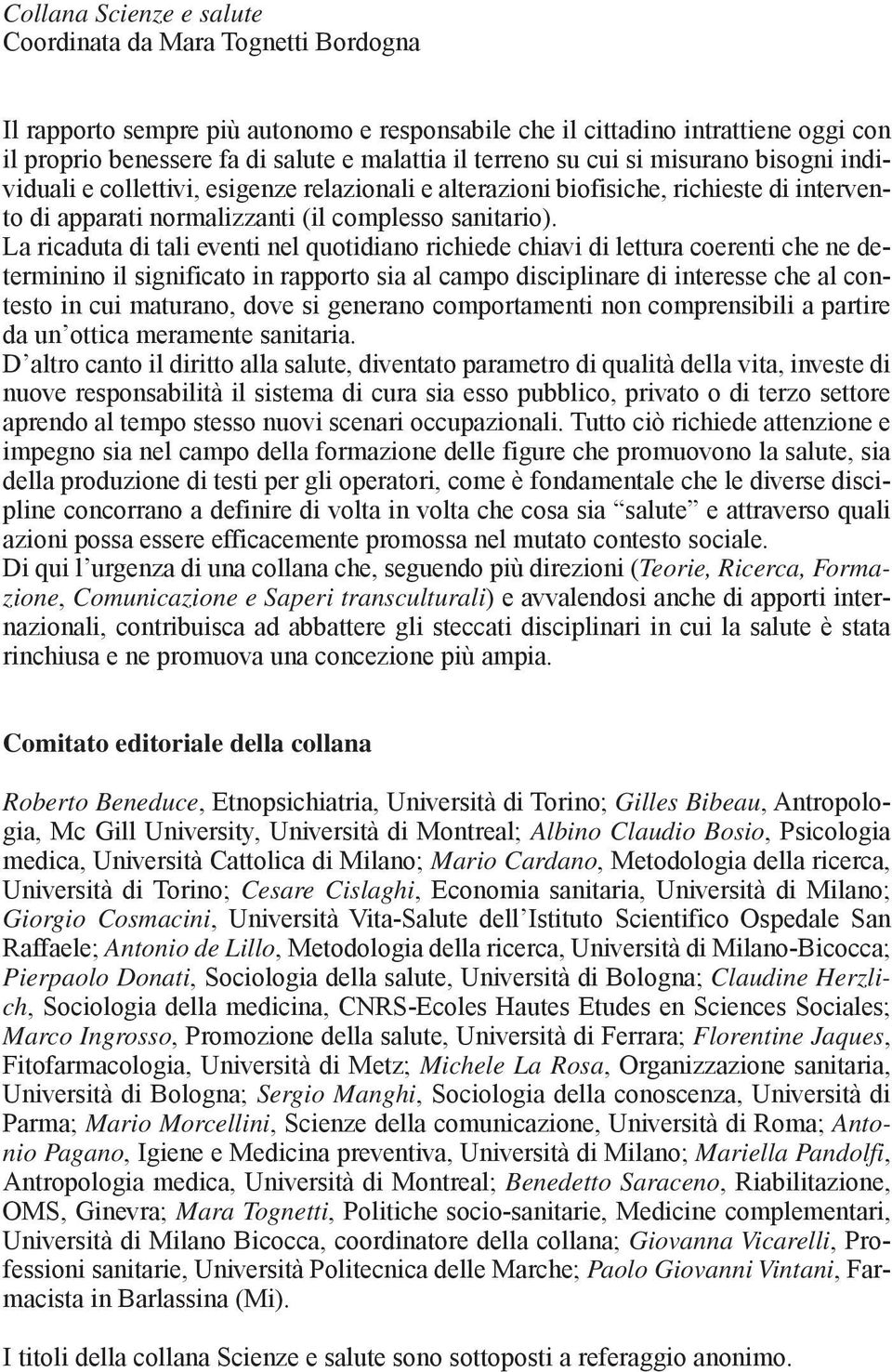 La ricaduta di tali eventi nel quotidiano richiede chiavi di lettura coerenti che ne determinino il significato in rapporto sia al campo disciplinare di interesse che al contesto in cui maturano,