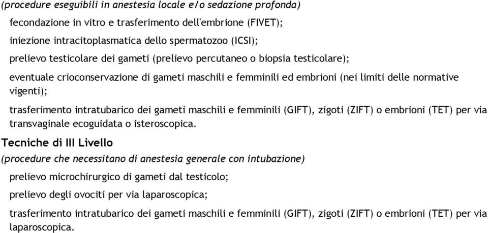 gameti maschili e femminili (GFT), zigoti (ZFT) o embrioni (TET) per via transvaginale ecoguidata o isteroscopica.
