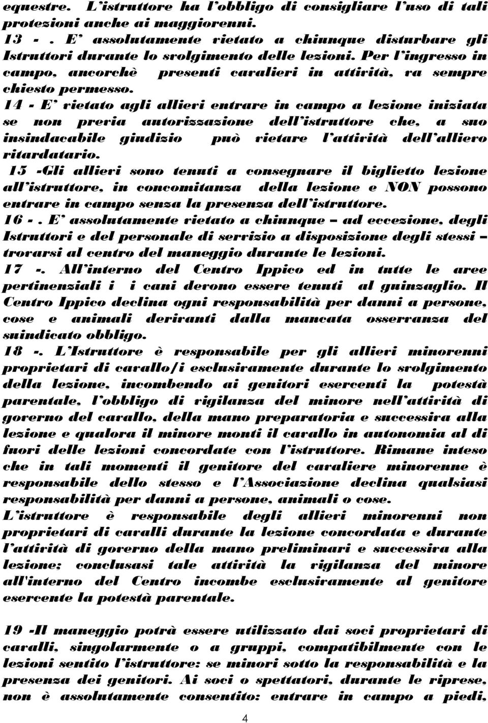 14 - E vietato agli allievi entrare in campo a lezione iniziata se non previa autorizzazione dell istruttore che, a suo insindacabile giudizio può vietare l attività dell allievo ritardatario.