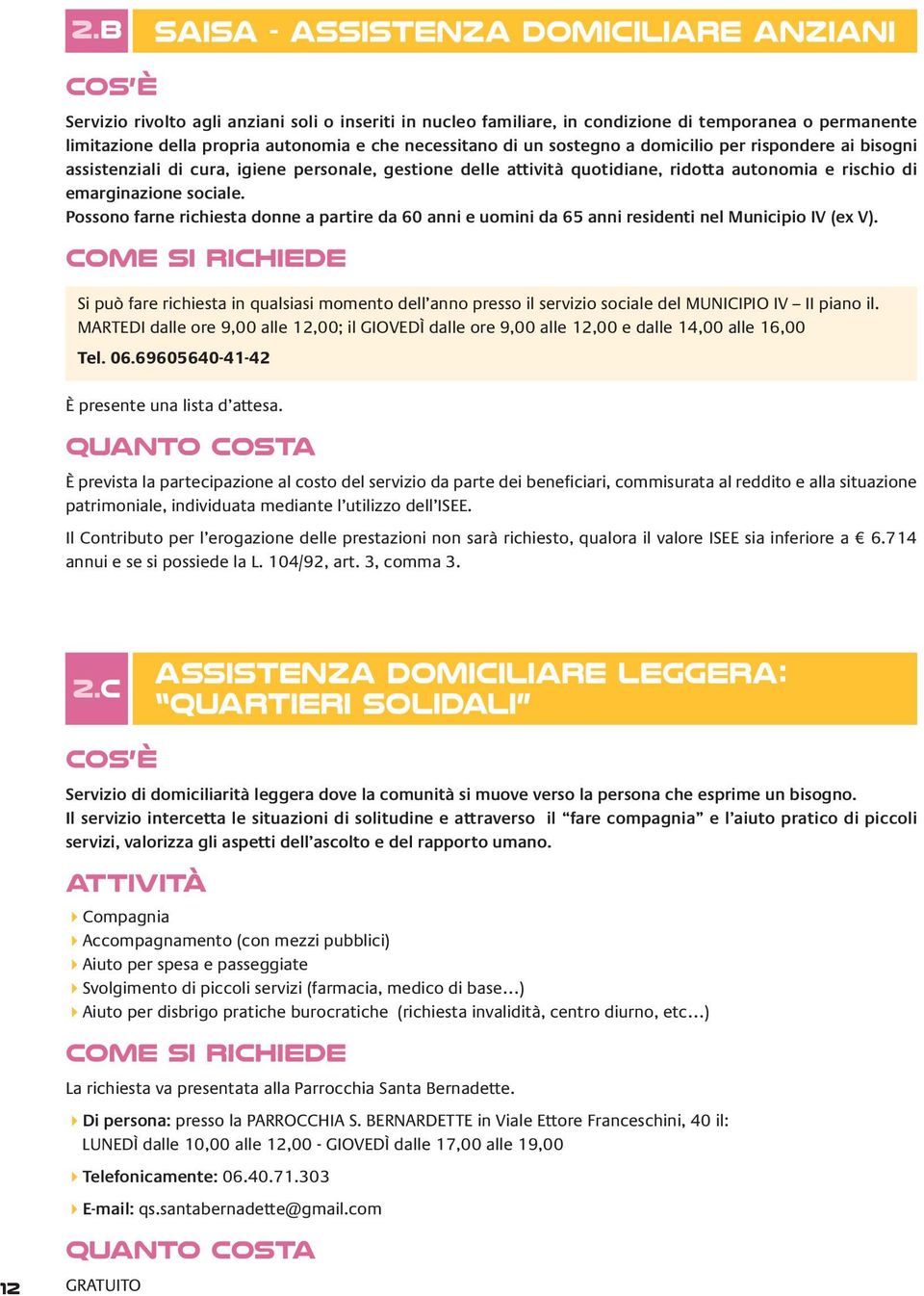 Possono farne richiesta donne a partire da 60 anni e uomini da 65 anni residenti nel Municipio IV (ex V).