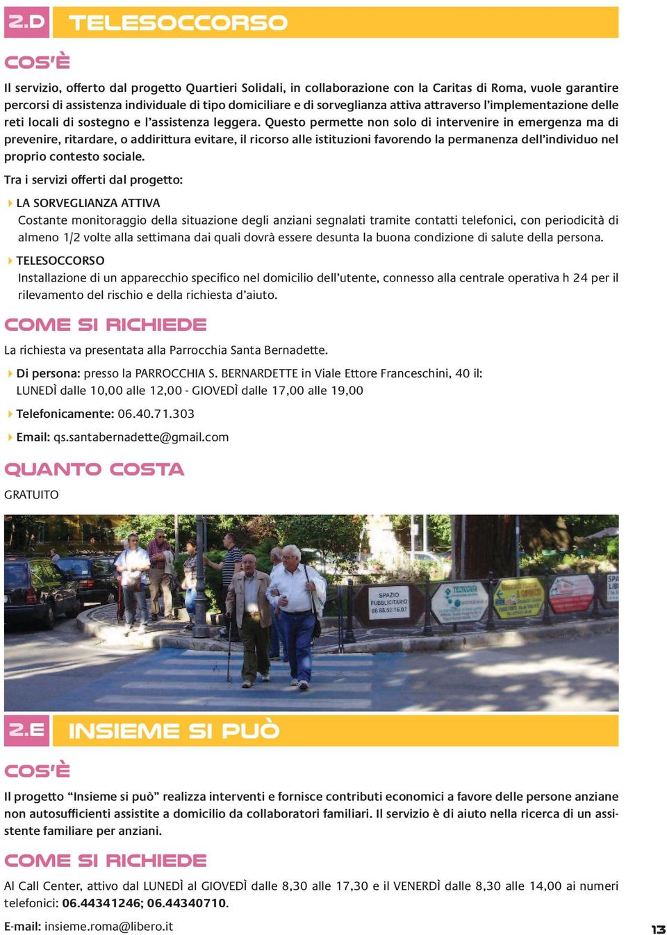 Questo permette non solo di intervenire in emergenza ma di prevenire, ritardare, o addirittura evitare, il ricorso alle istituzioni favorendo la permanenza dell individuo nel proprio contesto sociale.