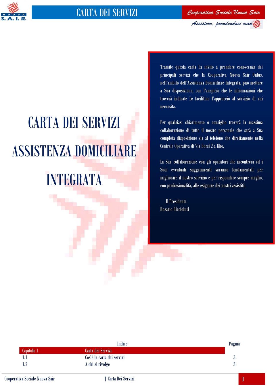 Per qualsiasi chiarimento o consiglio troverà la massima collaborazione di tutto il nostro personale che sarà a Sua completa disposizione sia al telefono che direttamente nella Centrale Operativa di