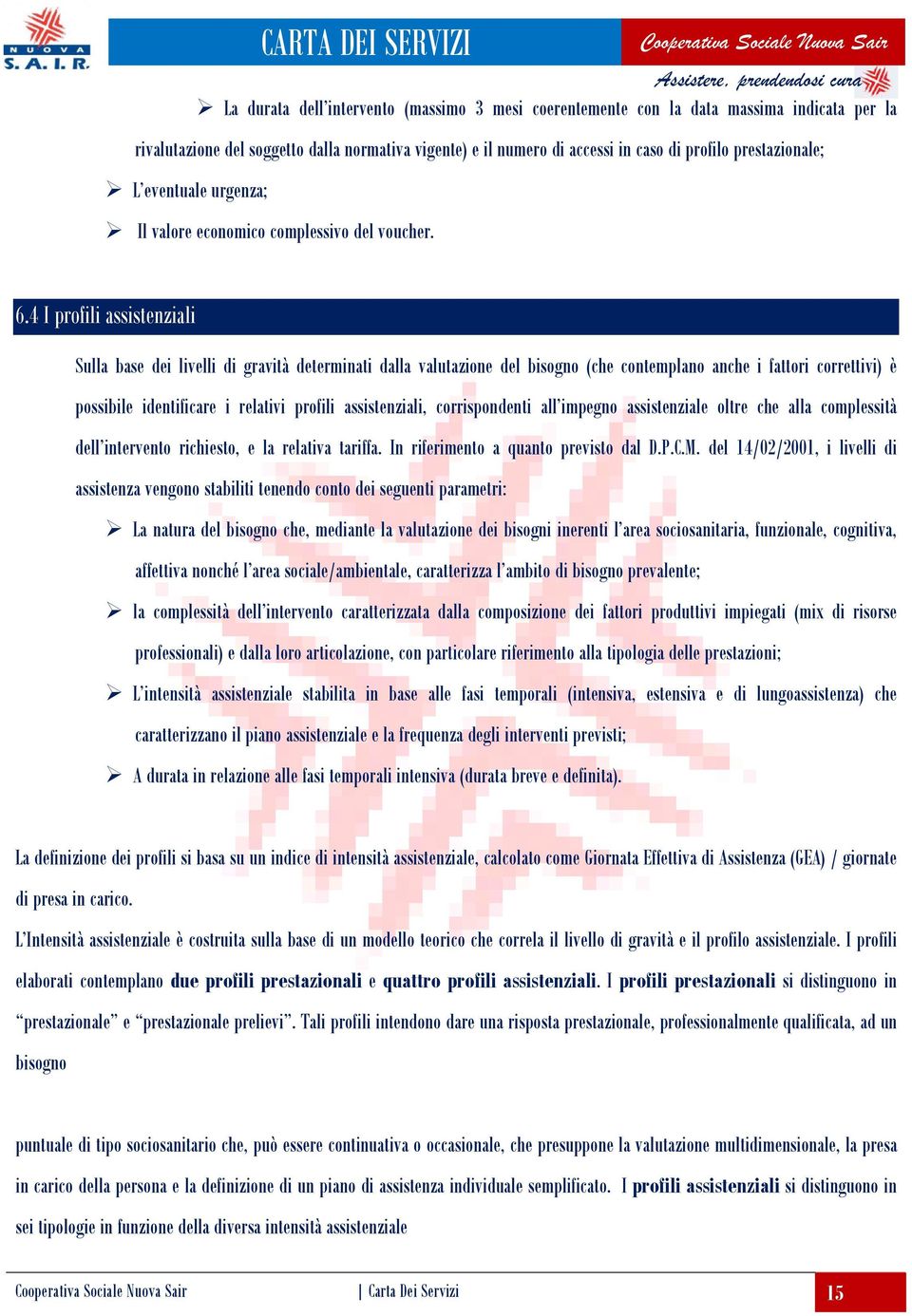 4 I profili assistenziali Sulla base dei livelli di gravità determinati dalla valutazione del bisogno (che contemplano anche i fattori correttivi) è possibile identificare i relativi profili