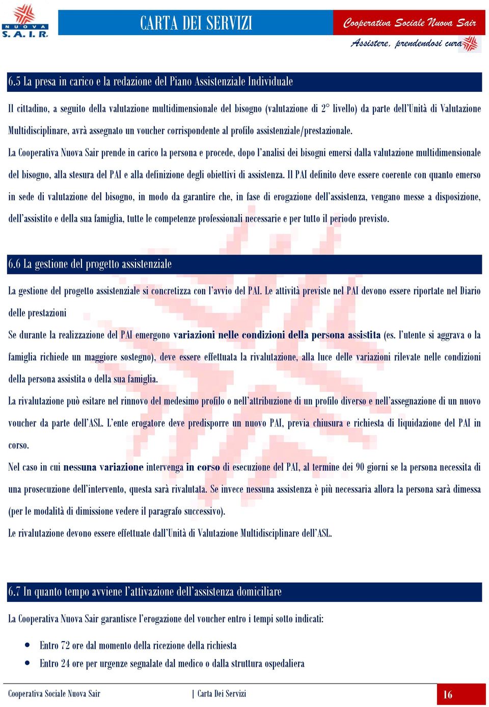 La Cooperativa Nuova Sair prende in carico la persona e procede, dopo l analisi dei bisogni emersi dalla valutazione multidimensionale del bisogno, alla stesura del PAI e alla definizione degli