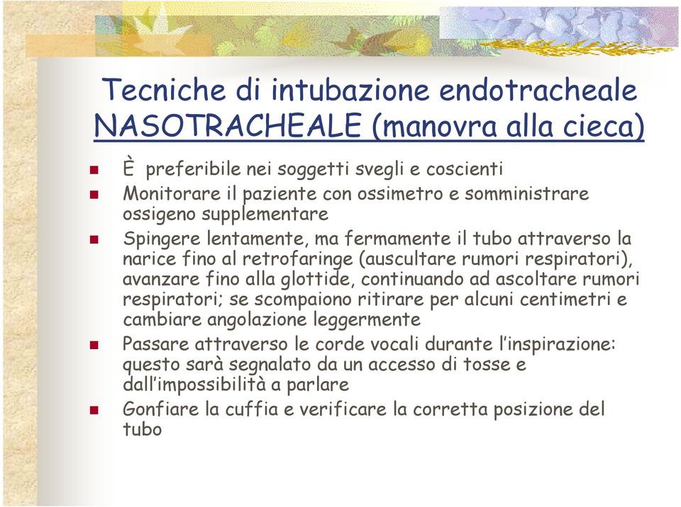 fino alla glottide, continuando ad ascoltare rumori respiratori; se scompaiono ritirare per alcuni centimetri e cambiare angolazione leggermente Passare attraverso