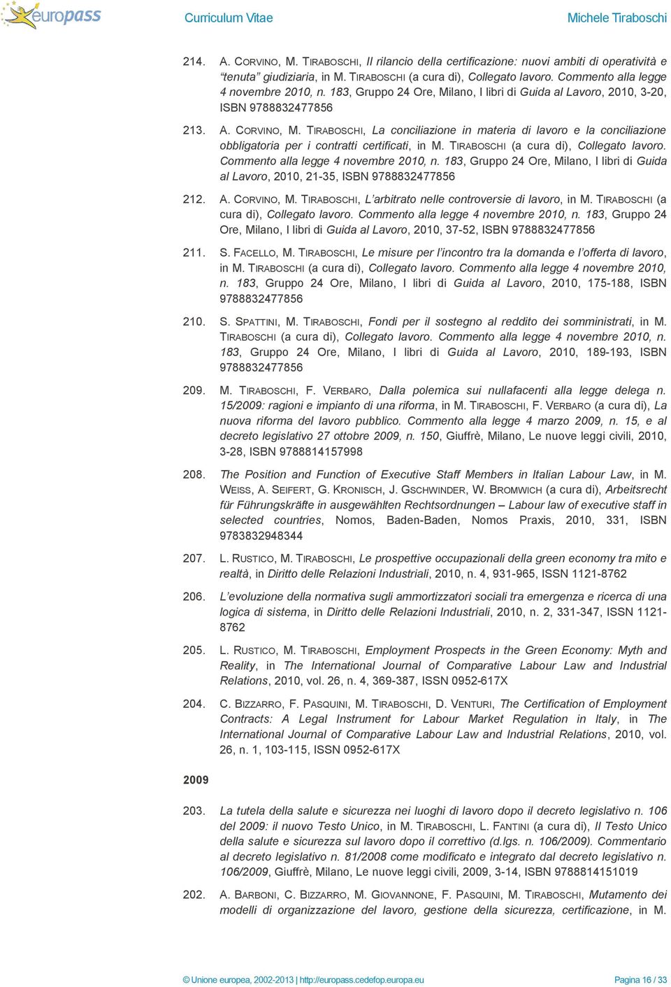 TIRABOSCHI, La conciliazione in materia di lavoro e la conciliazione obbligatoria per i contratti certificati, in M. TIRABOSCHI (a cura di), Collegato lavoro. Commento alla legge 4 novembre 2010, n.