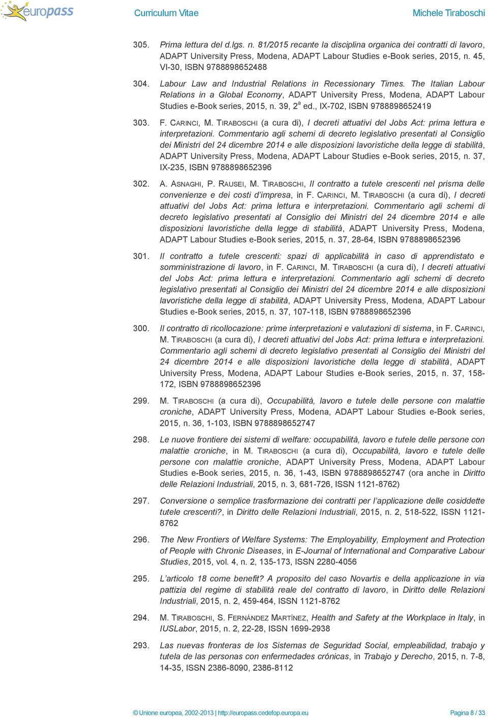 The Italian Labour Relations in a Global Economy, ADAPT University Press, Modena, ADAPT Labour Studies e-book series, 2015, n. 39, 2 a ed., IX-702, ISBN 9788898652419 303. F. CARINCI, M.