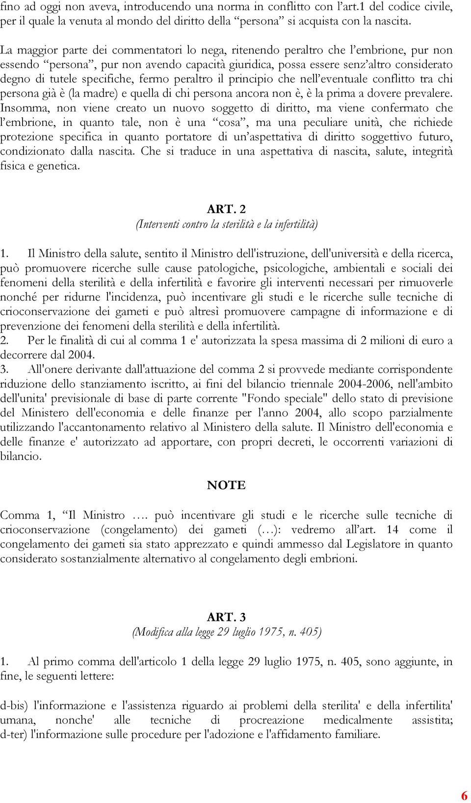 specifiche, fermo peraltro il principio che nell eventuale conflitto tra chi persona già è (la madre) e quella di chi persona ancora non è, è la prima a dovere prevalere.