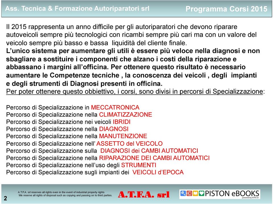 L unico sistema per aumentare gli utili è essere più veloce nella diagnosi e non sbagliare a sostituire i componenti che alzano i costi della riparazione e abbassano i margini all officina.