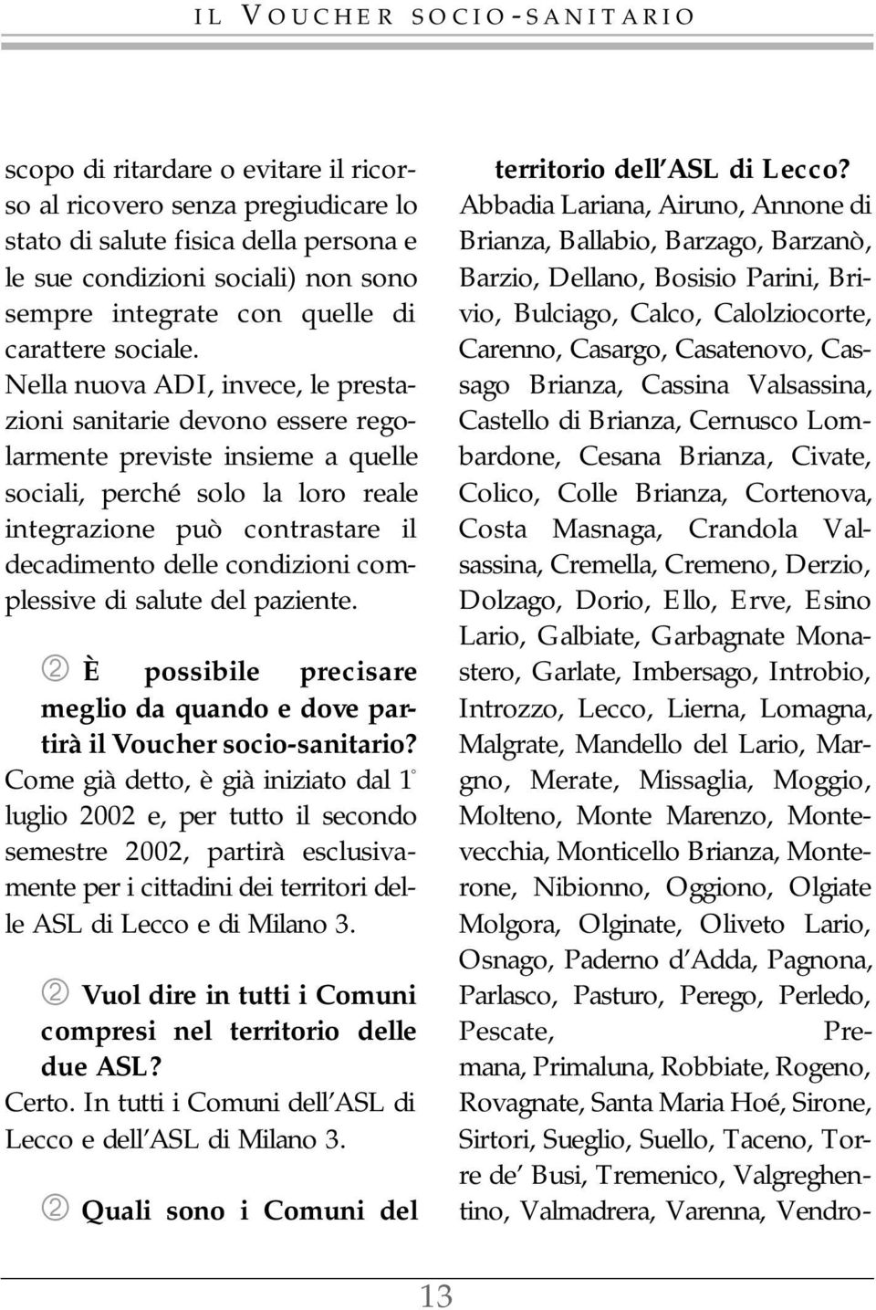 complessive di salute del paziente. ➁ È possibile precisare meglio da quando e dove partirà il Voucher socio-sanitario?