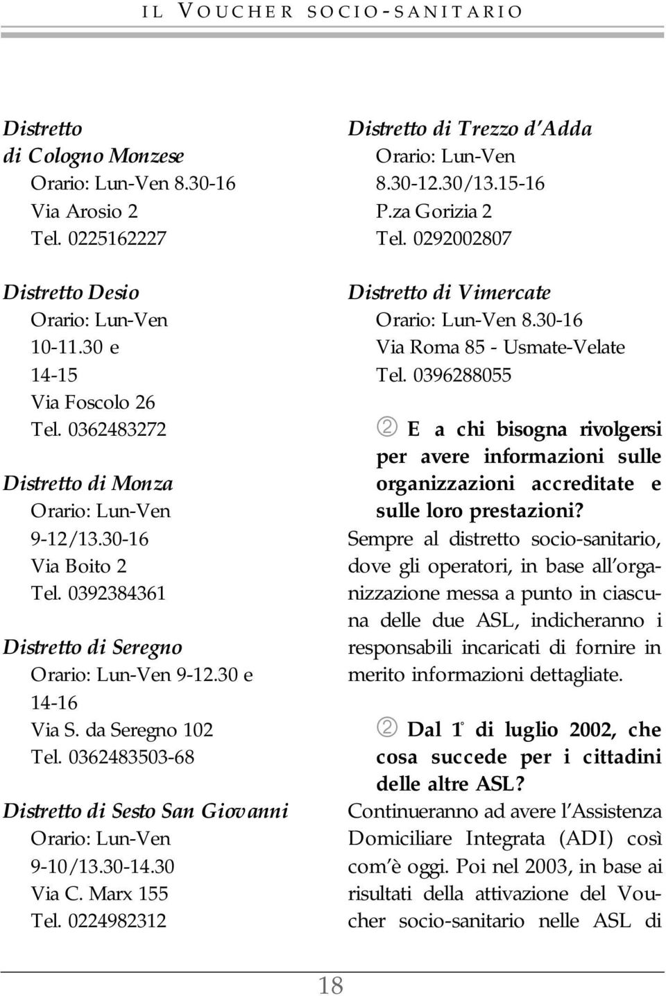 0362483503-68 Distretto di Sesto San Giovanni Orario: Lun-Ven 9-10/13.30-14.30 Via C. Marx 155 Tel. 0224982312 Distretto di Trezzo d Adda Orario: Lun-Ven 8.30-12.30/13.15-16 P.za Gorizia 2 Tel.