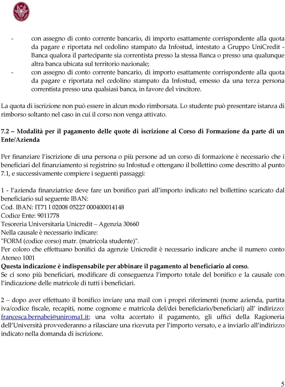 corrispondente alla quota da pagare e riportata nel cedolino stampato da Infostud, emesso da una terza persona correntista presso una qualsiasi banca, in favore del vincitore.