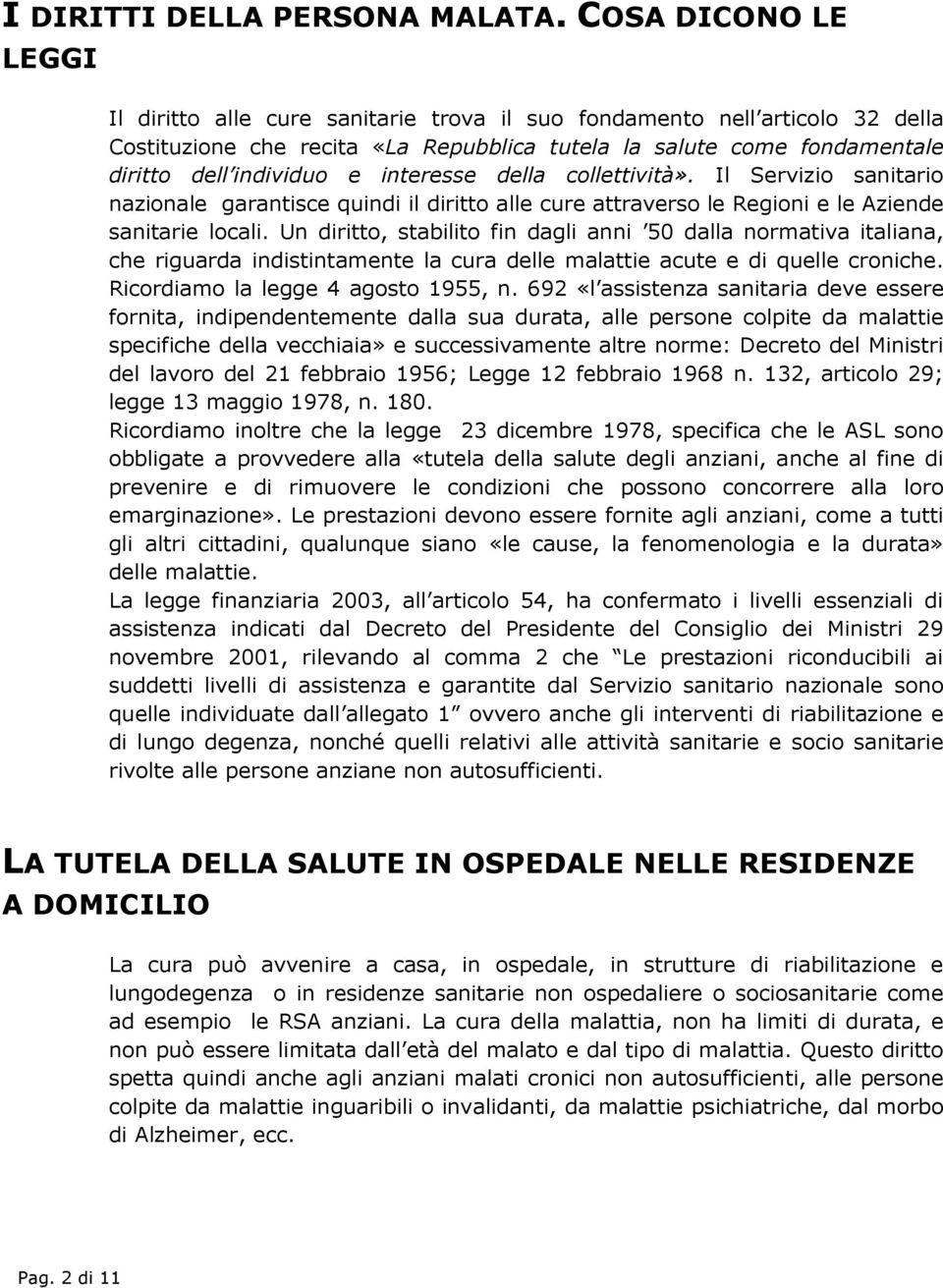 interesse della collettività». Il Servizio sanitario nazionale garantisce quindi il diritto alle cure attraverso le Regioni e le Aziende sanitarie locali.