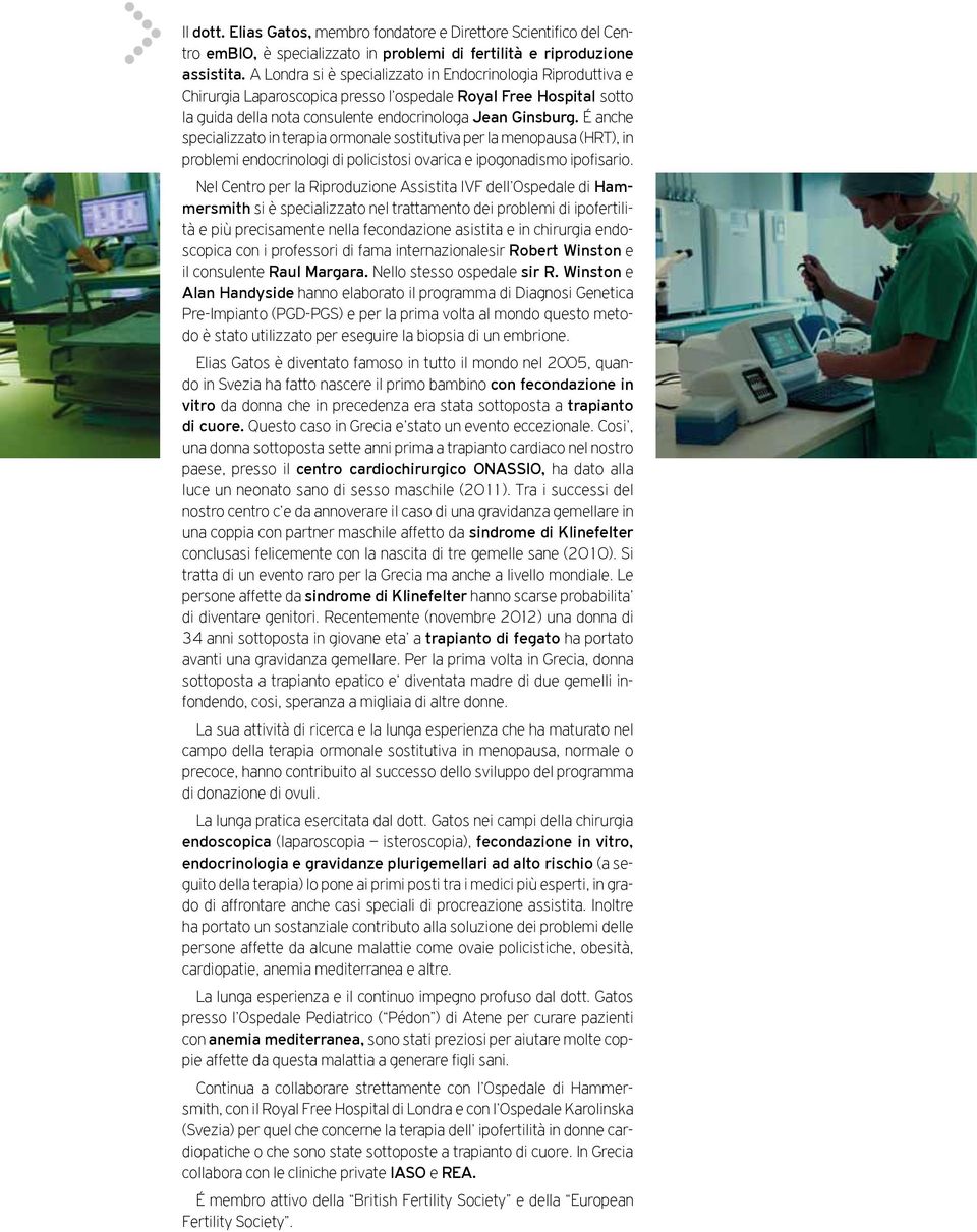 É anche specializzato in terapia ormonale sostitutiva per la menopausa (HRT), in problemi endocrinologi di policistosi ovarica e ipogonadismo ipofisario.