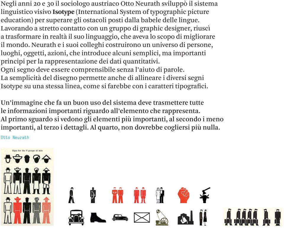 Neurath e i suoi colleghi costruirono un universo di persone, luoghi, oggetti, azioni, che introduce alcuni semplici, ma importanti principi per la rappresentazione dei dati quantitativi.