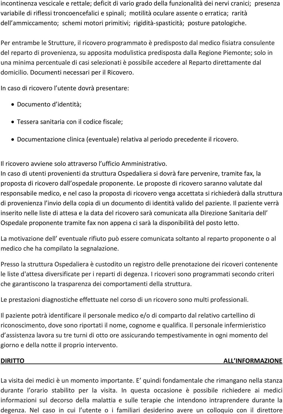 Per entrambe le Strutture, il ricovero programmato è predisposto dal medico fisiatra consulente del reparto di provenienza, su apposita modulistica predisposta dalla Regione Piemonte; solo in una