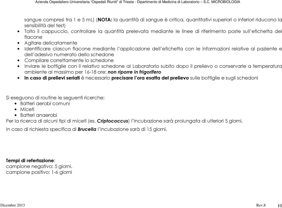 dell adesivo numerato dello schedone Compilare correttamente lo schedone Inviare le bottiglie con il relativo schedone al Laboratorio subito dopo il prelievo o conservarle a temperatura ambiente al