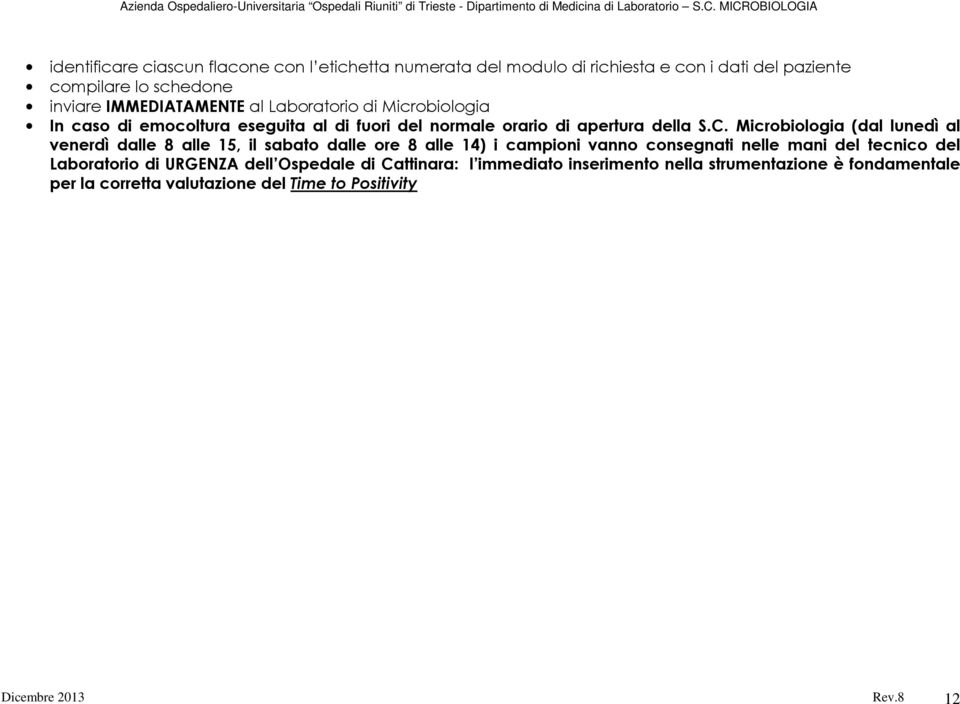 Microbiologia (dal lunedì al venerdì dalle 8 alle 15, il sabato dalle ore 8 alle 14) i campioni vanno consegnati nelle mani del tecnico del