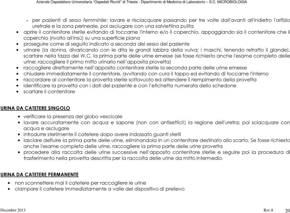 seconda del sesso del paziente urinare (la donna, divaricando con le dita le grandi labbra della vulva; i maschi, tenendo retratto il glande), scartare nella tazza del W.C.