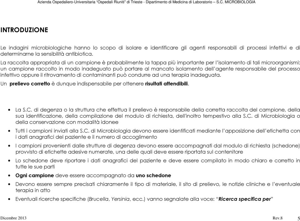 agente responsabile del processo infettivo oppure il ritrovamento di contaminanti può condurre ad una terapia inadeguata.